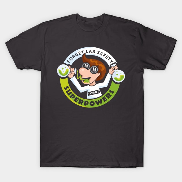 Forget Lab Safety I Want Superpowers T-Shirt by ghsp